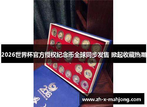 2026世界杯官方授权纪念币全球同步发售 掀起收藏热潮