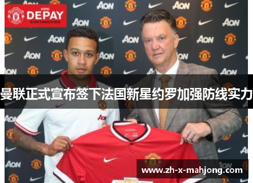 曼联正式宣布签下法国新星约罗加强防线实力 曼联正式宣布签下法国新星约罗加强防线实力
