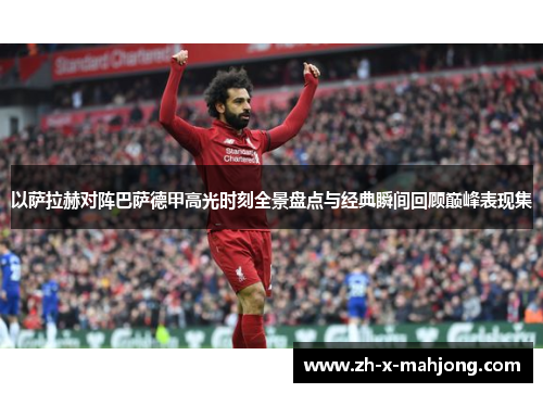 以萨拉赫对阵巴萨德甲高光时刻全景盘点与经典瞬间回顾巅峰表现集 以萨拉赫对阵巴萨德甲高光时刻全景盘点与经典瞬间回顾巅峰表现集