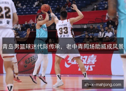 青岛男篮球迷代际传承，老中青同场助威成风景